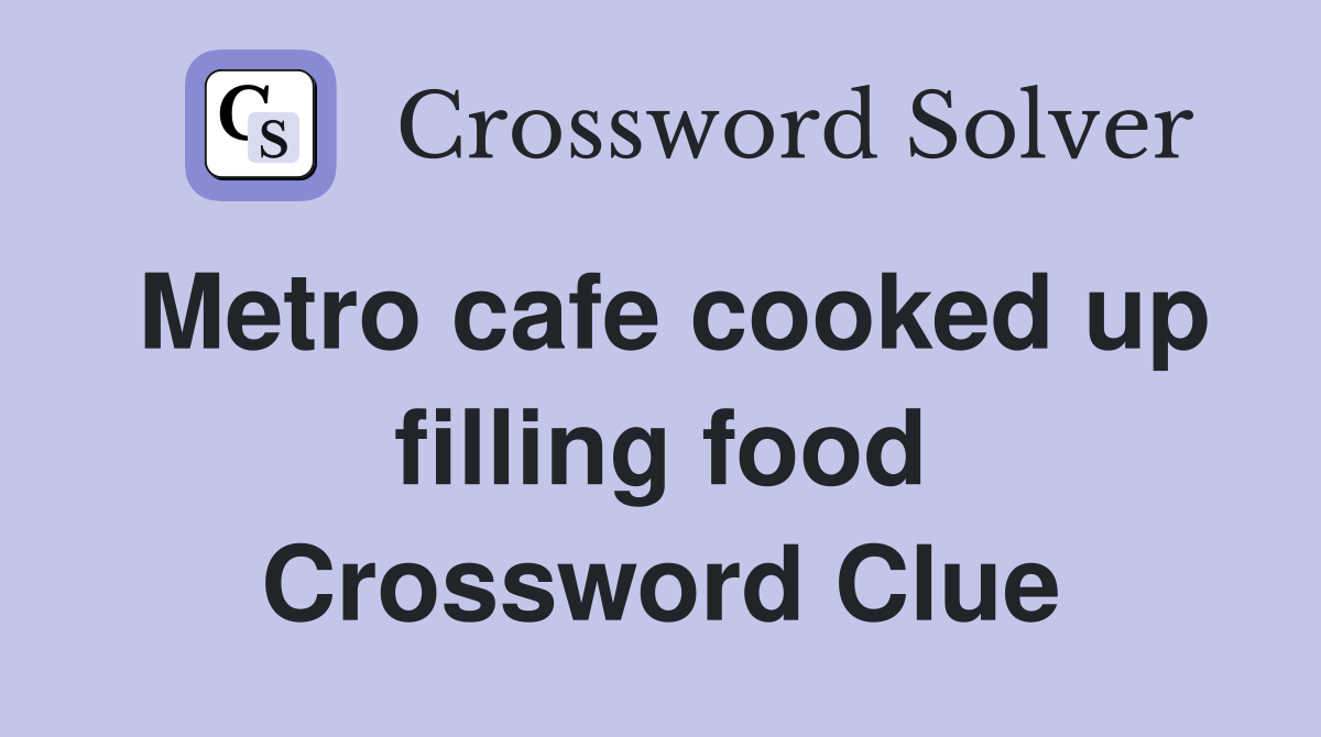 Metro cafe cooked up filling food Crossword Clue