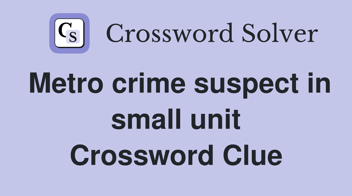 Metro crime suspect in small unit Crossword Clue