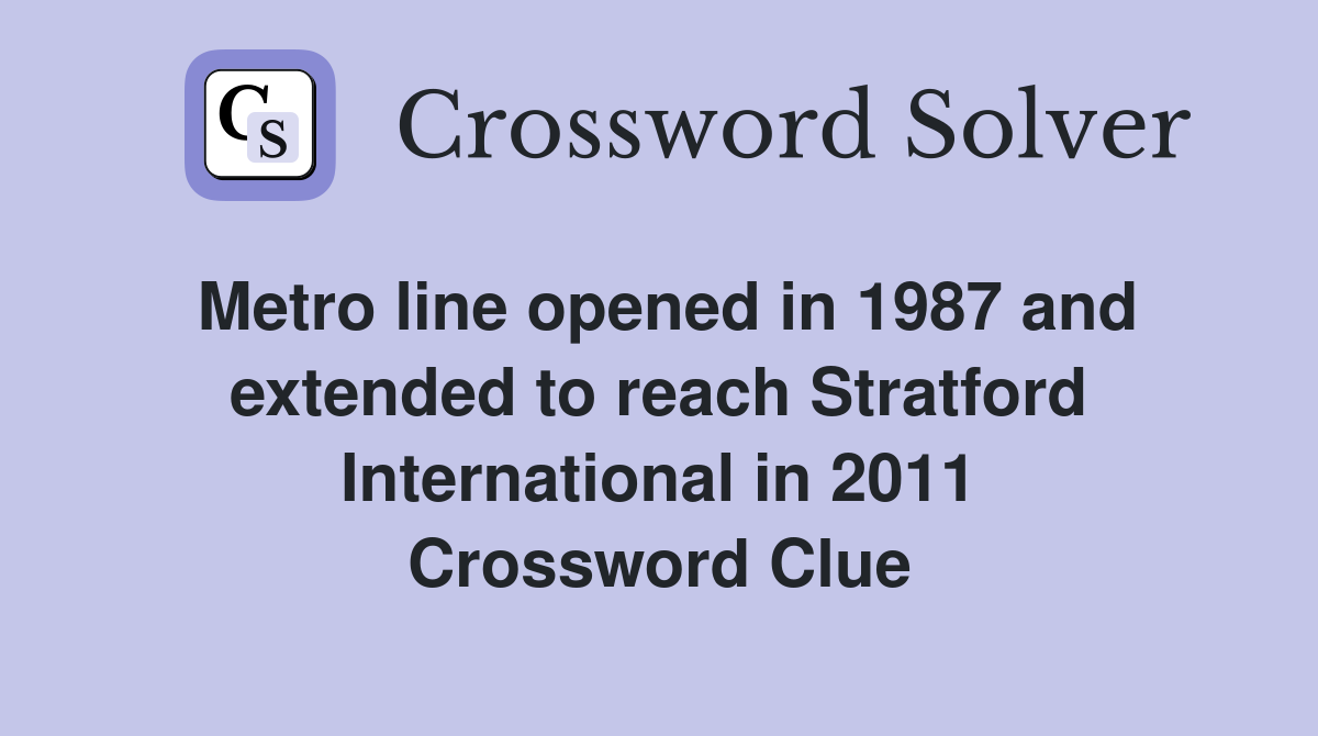 Metro line opened in 1987 and extended to reach Stratford International in 2011 Crossword Clue