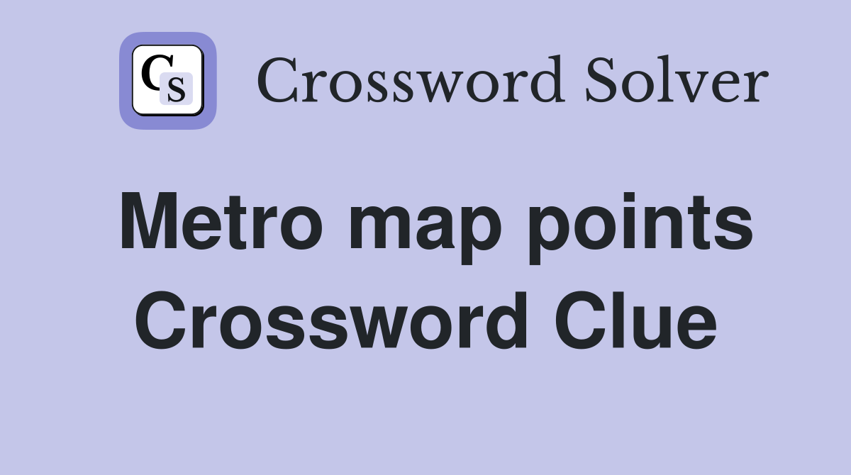 Metro map points Crossword Clue