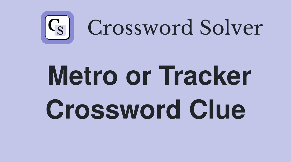 Metro or Tracker Crossword Clue