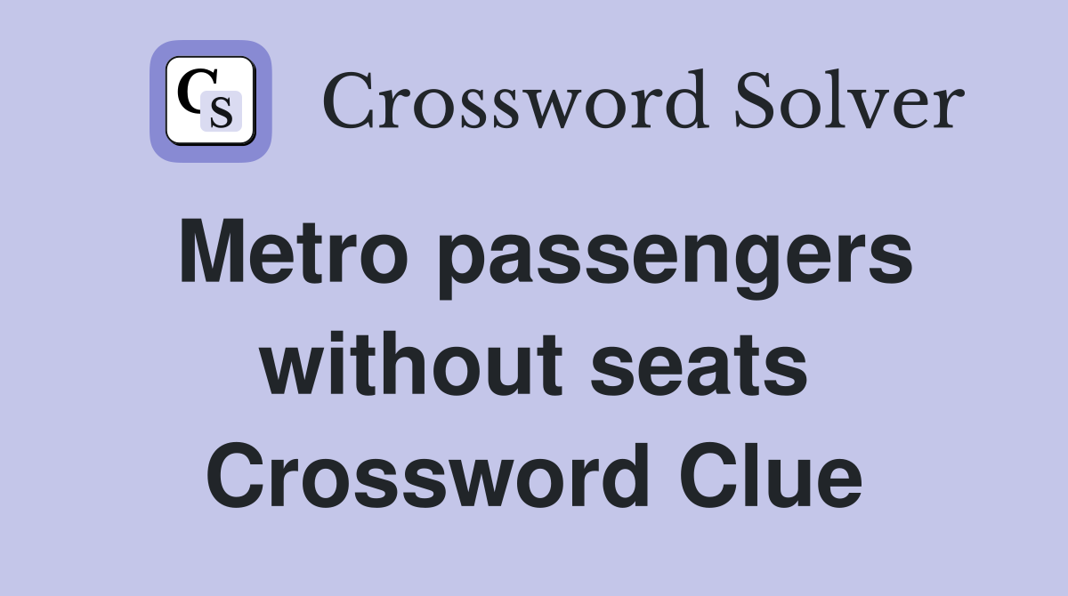 Metro passengers without seats Crossword Clue