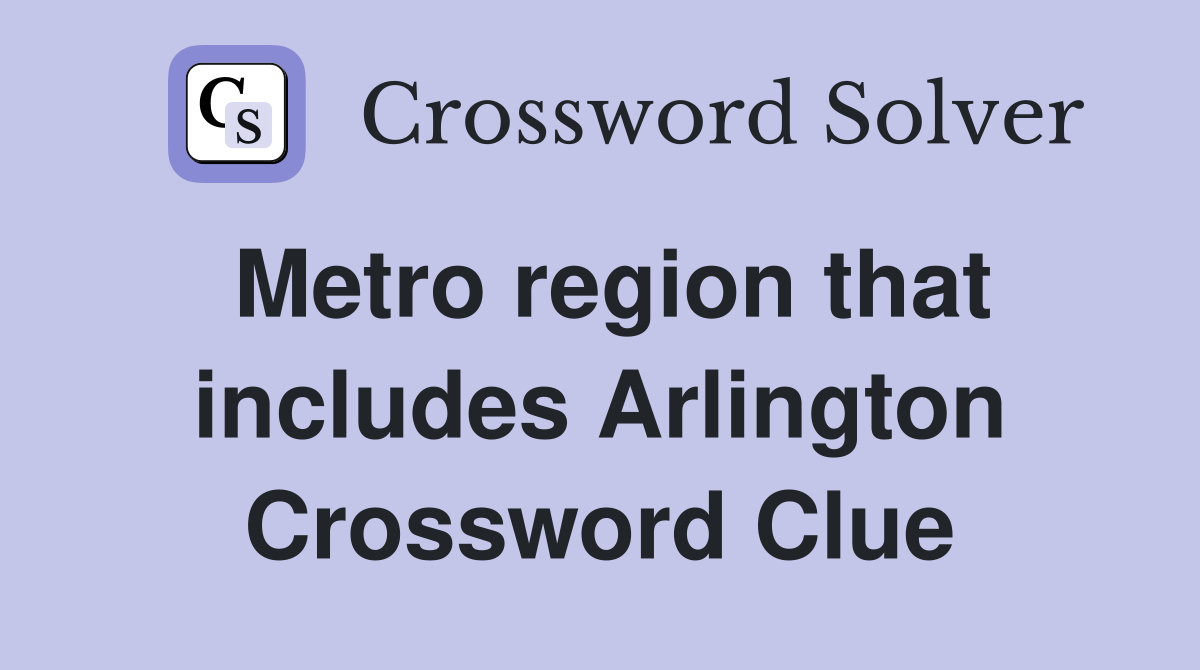 Metro region that includes Arlington Crossword Clue