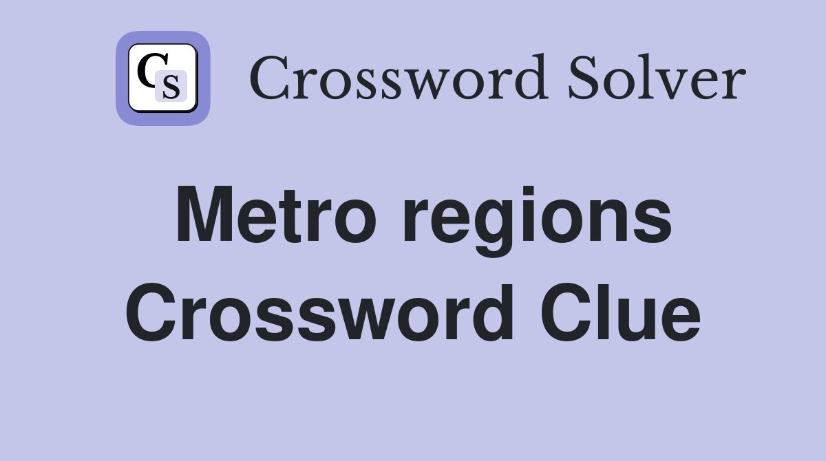 Metro regions Crossword Clue