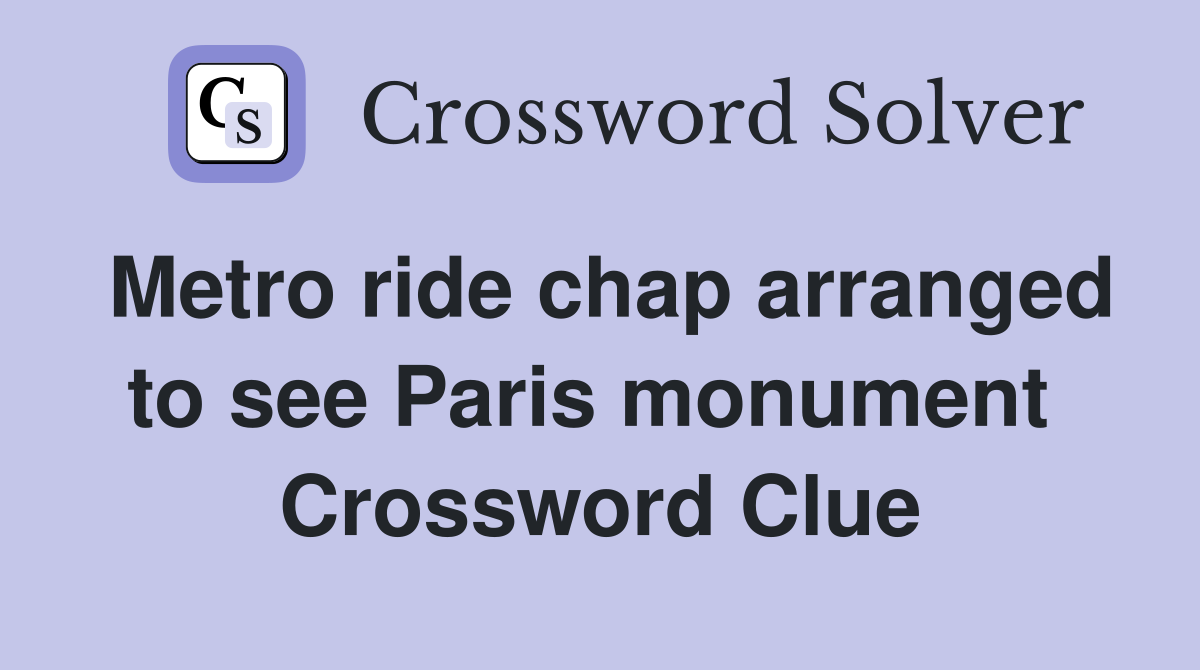 Metro ride chap arranged to see Paris monument  Crossword Clue