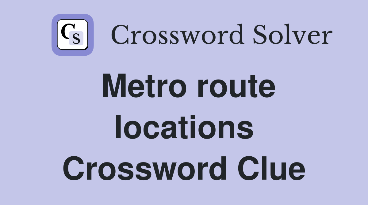 Metro route locations Crossword Clue