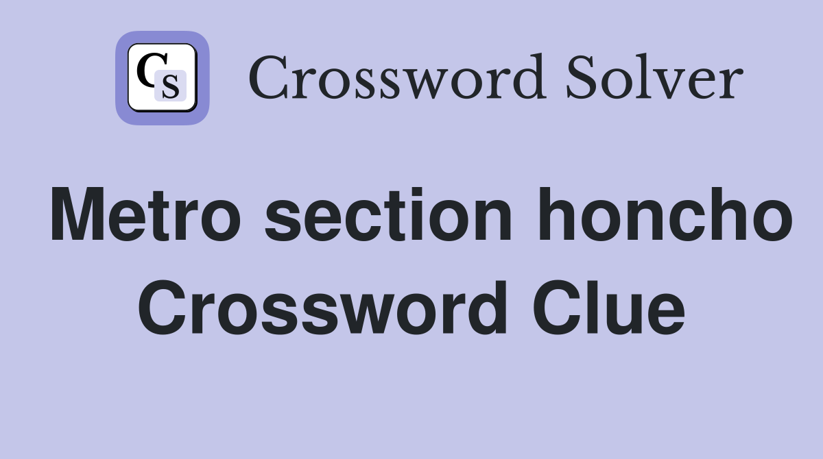 Metro section honcho Crossword Clue