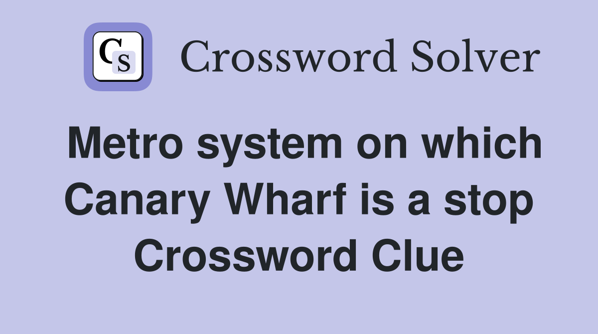 Metro system on which Canary Wharf is a stop Crossword Clue