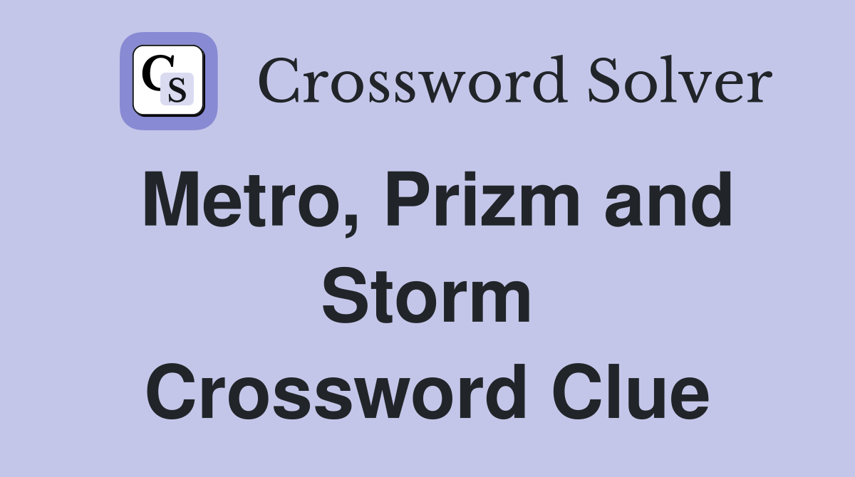 Metro, Prizm and Storm Crossword Clue