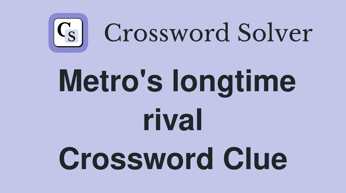 Metro's longtime rival Crossword Clue