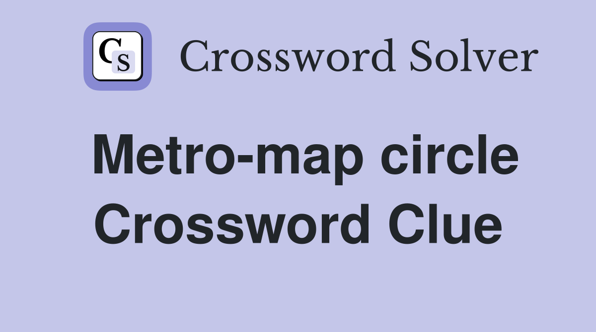 Metro-map circle Crossword Clue