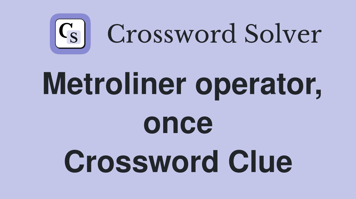 Metroliner operator, once Crossword Clue