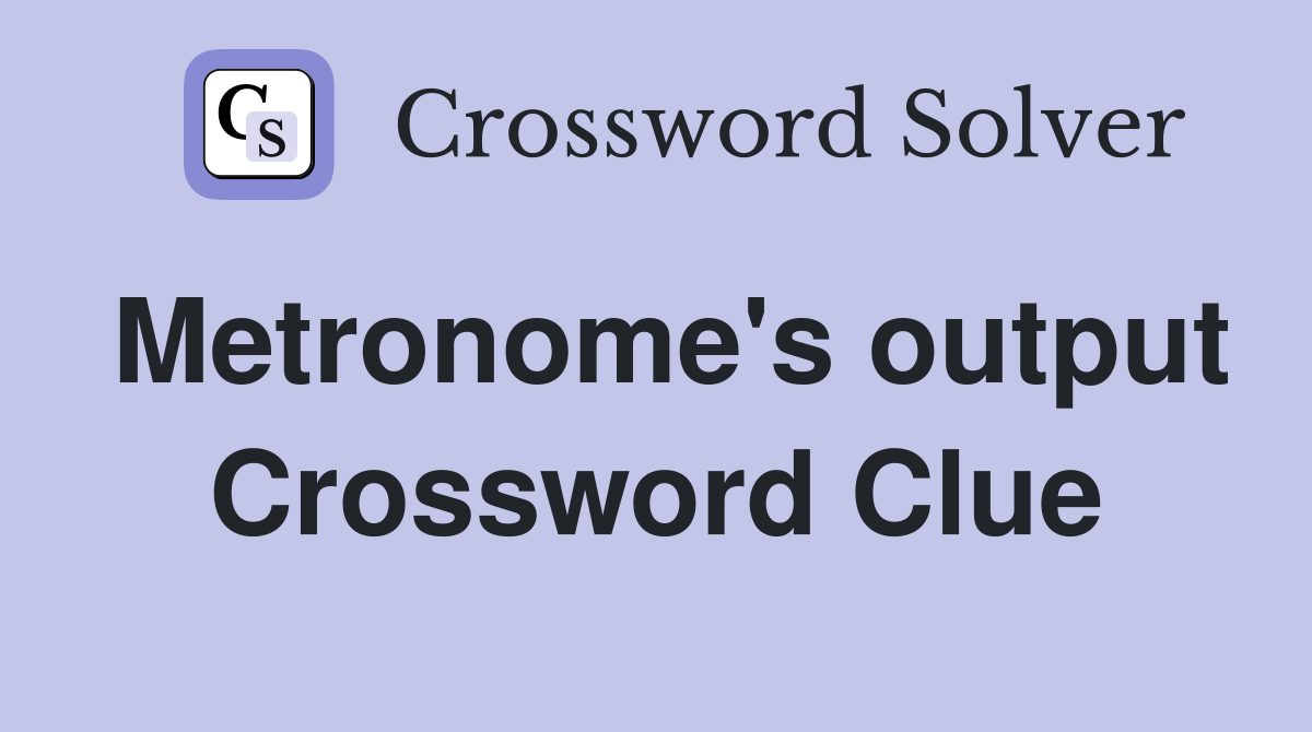 Metronome's output Crossword Clue