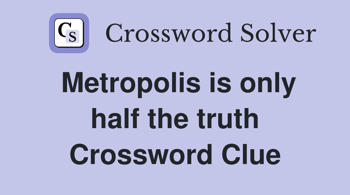 Metropolis is only half the truth Crossword Clue