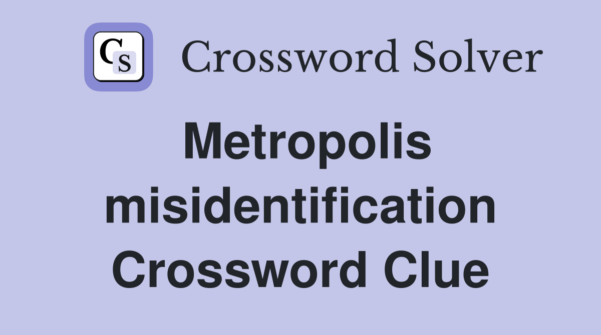 Metropolis misidentification Crossword Clue