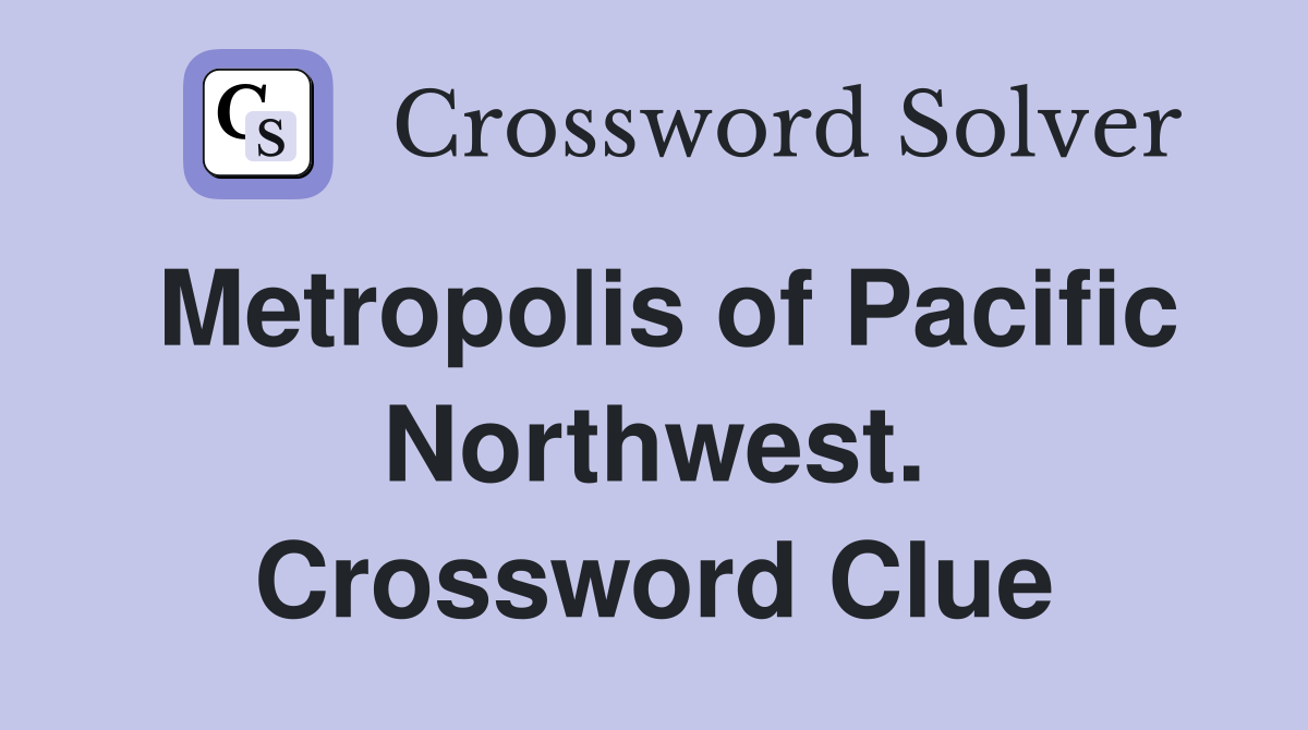 Metropolis of Pacific Northwest. Crossword Clue