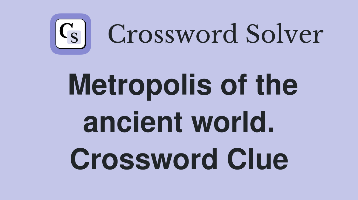 Metropolis of the ancient world. Crossword Clue