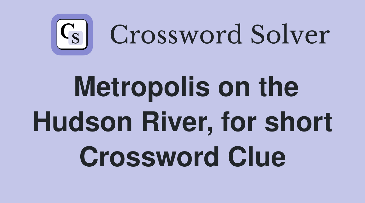 Metropolis on the Hudson River, for short Crossword Clue