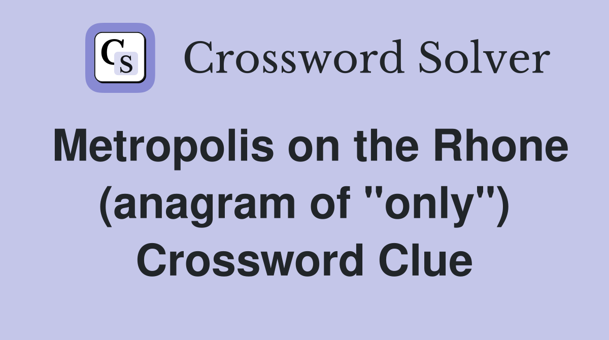 Metropolis on the Rhone (anagram of "only") Crossword Clue