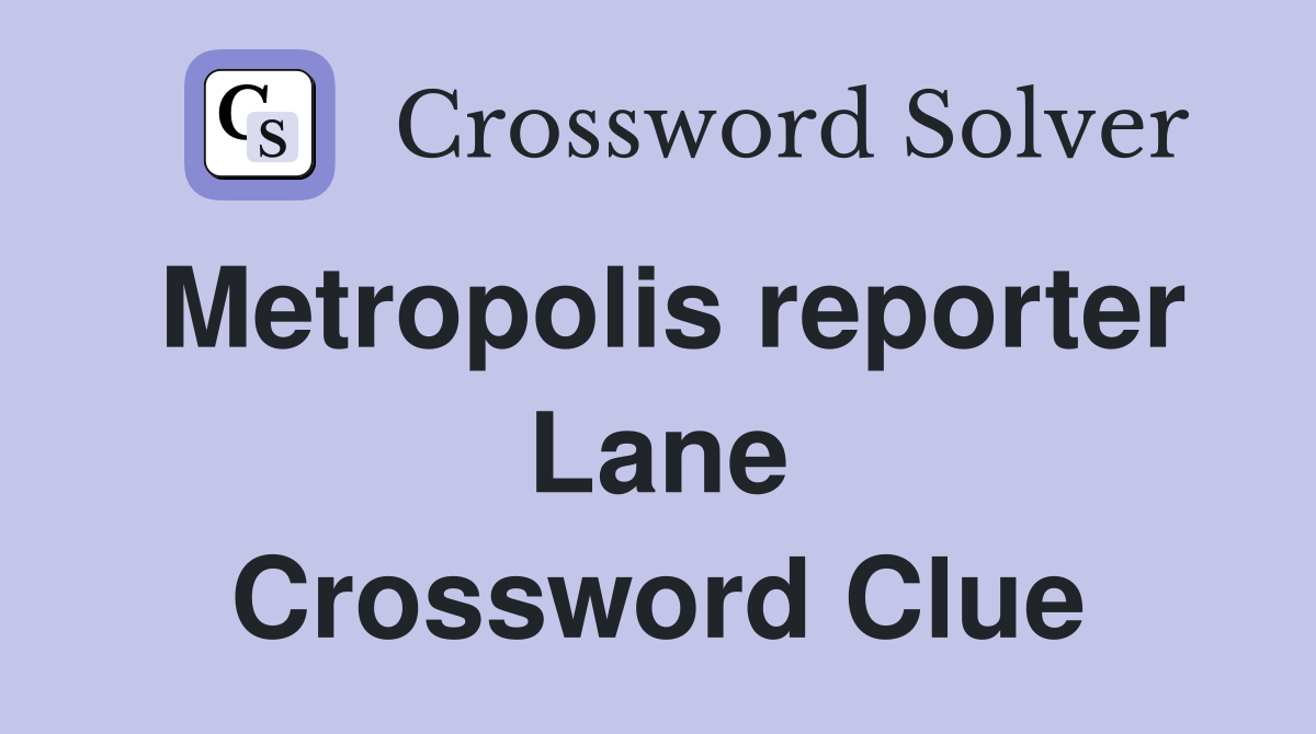 Metropolis reporter Lane Crossword Clue