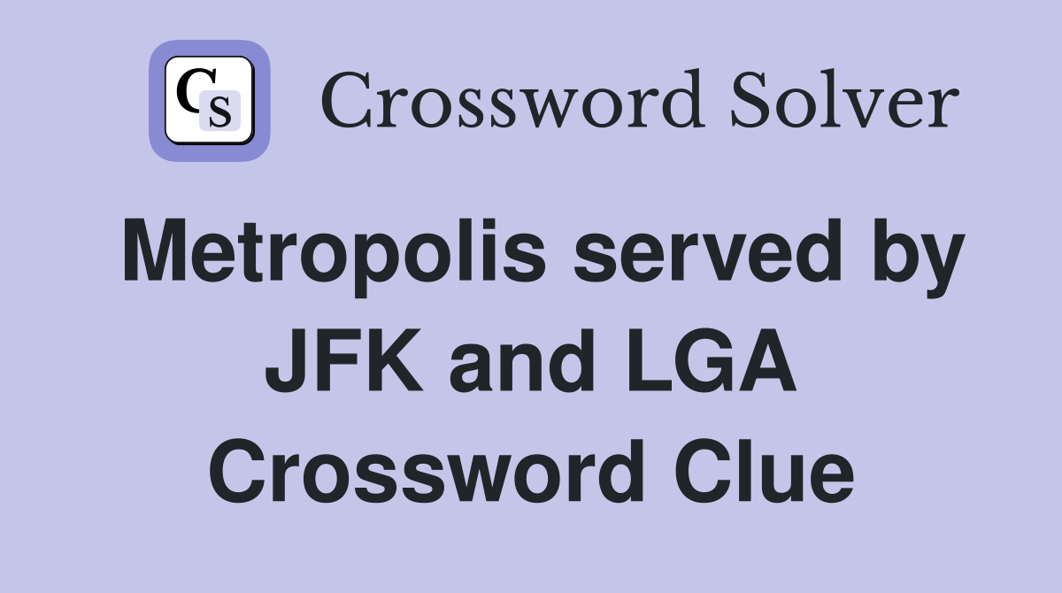 Metropolis served by JFK and LGA Crossword Clue