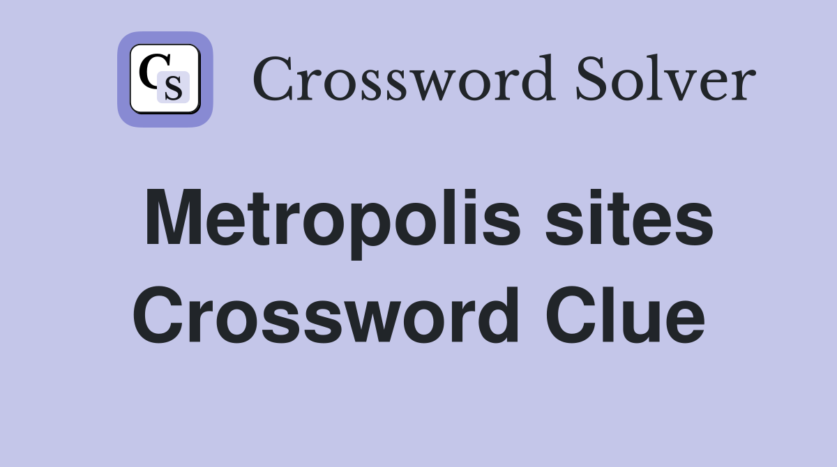 Metropolis sites Crossword Clue