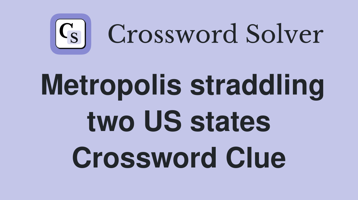 Metropolis straddling two US states Crossword Clue