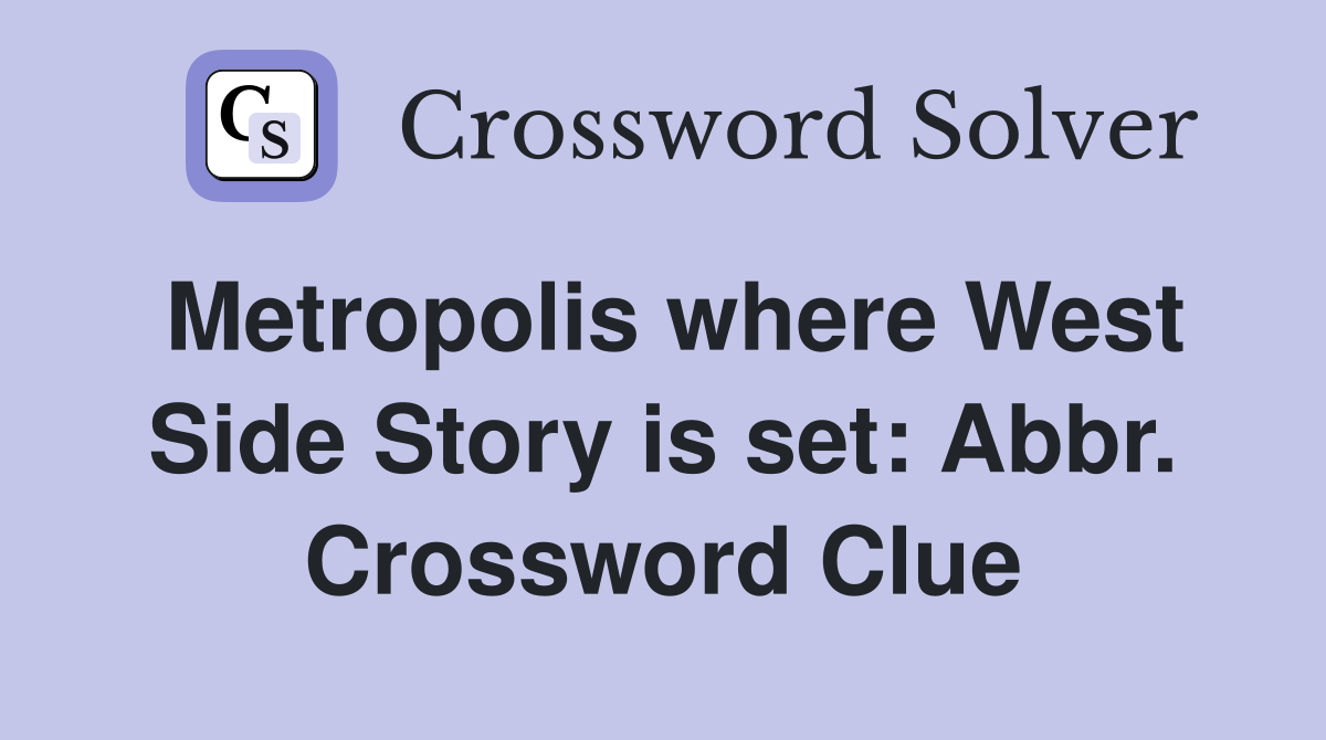 Metropolis where West Side Story is set: Abbr. Crossword Clue