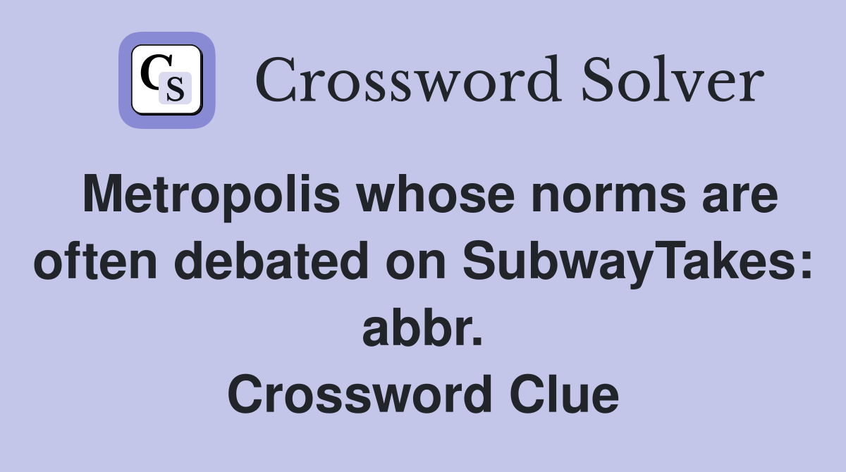 Metropolis whose norms are often debated on SubwayTakes: abbr. Crossword Clue