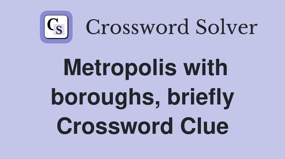 Metropolis with boroughs, briefly Crossword Clue