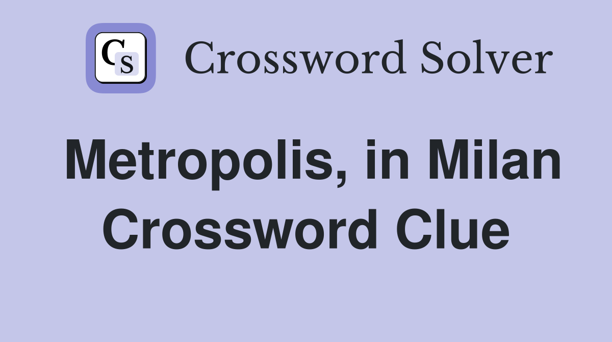 Metropolis, in Milan Crossword Clue