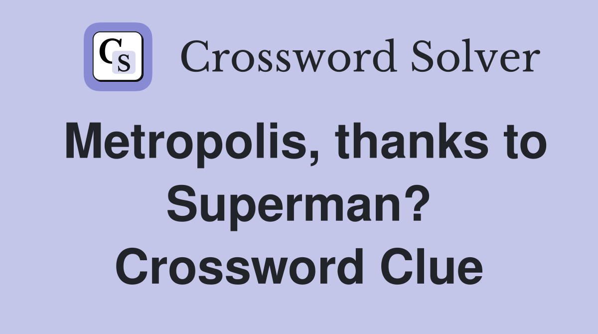 Metropolis, thanks to Superman? Crossword Clue