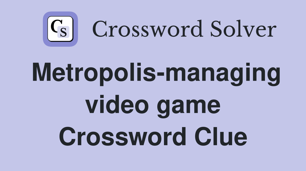 Metropolis-managing video game Crossword Clue