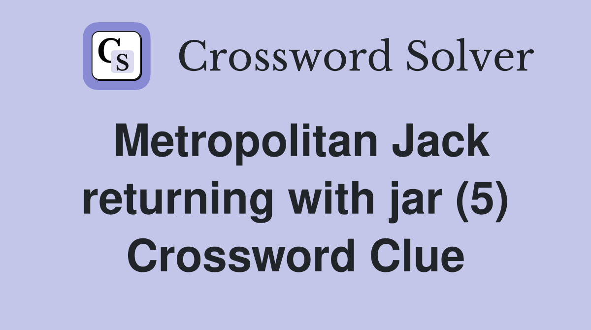 Metropolitan Jack returning with jar (5) Crossword Clue