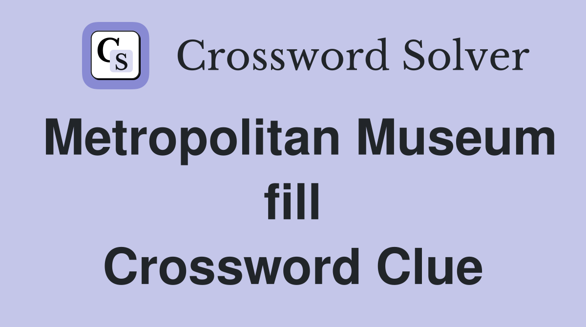 Metropolitan Museum fill Crossword Clue