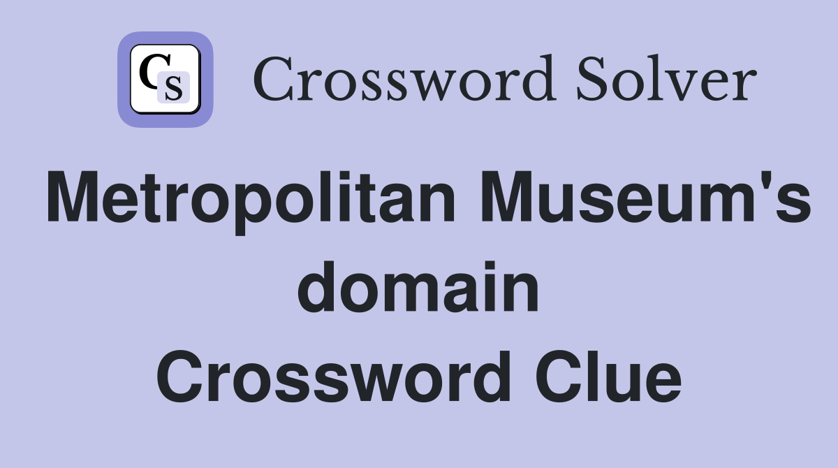 Metropolitan Museum's domain Crossword Clue