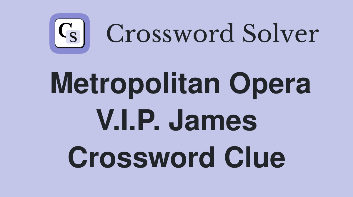 Metropolitan Opera V.I.P. James Crossword Clue
