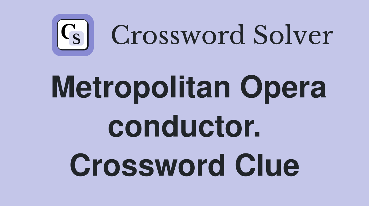 Metropolitan Opera conductor. Crossword Clue