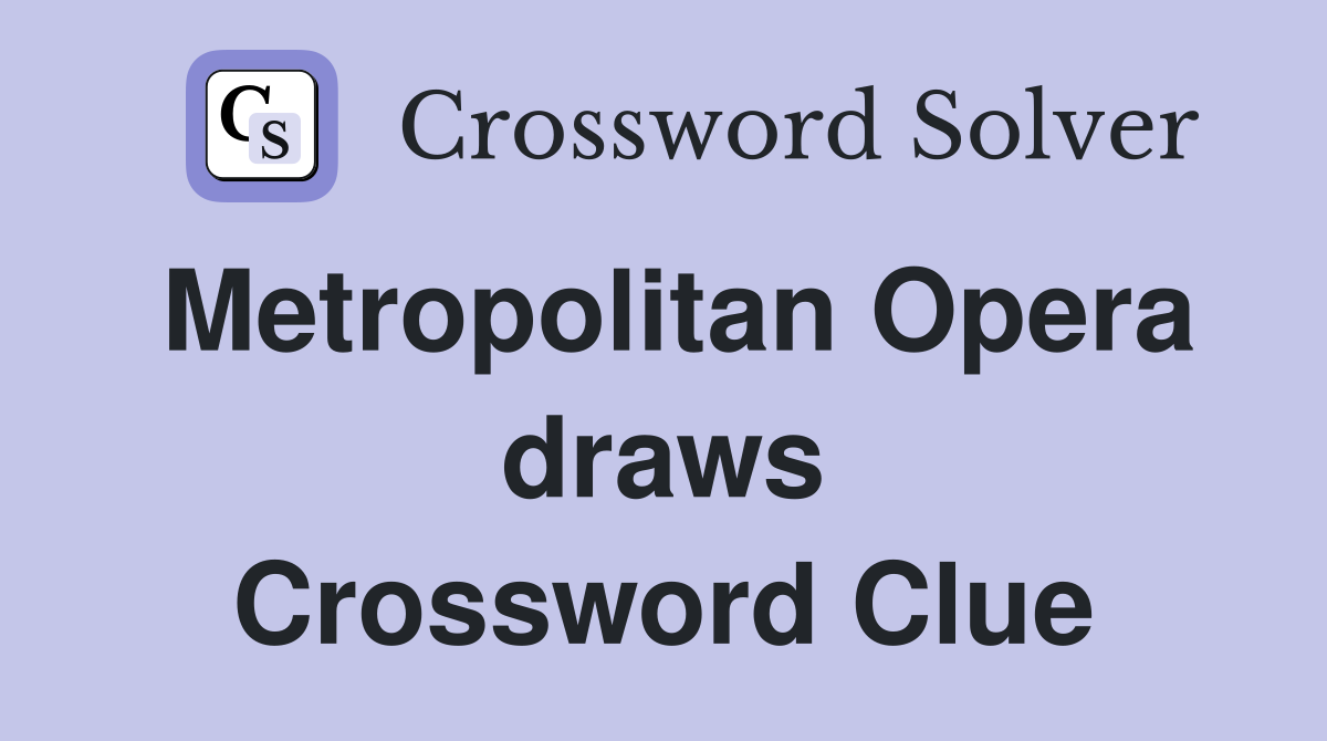 Metropolitan Opera draws Crossword Clue