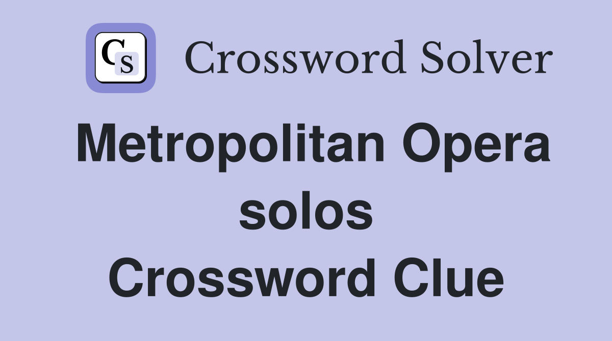 Metropolitan Opera solos Crossword Clue