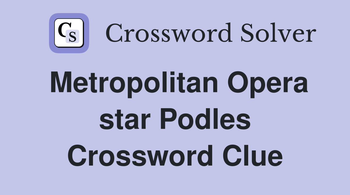 Metropolitan Opera star Podles Crossword Clue