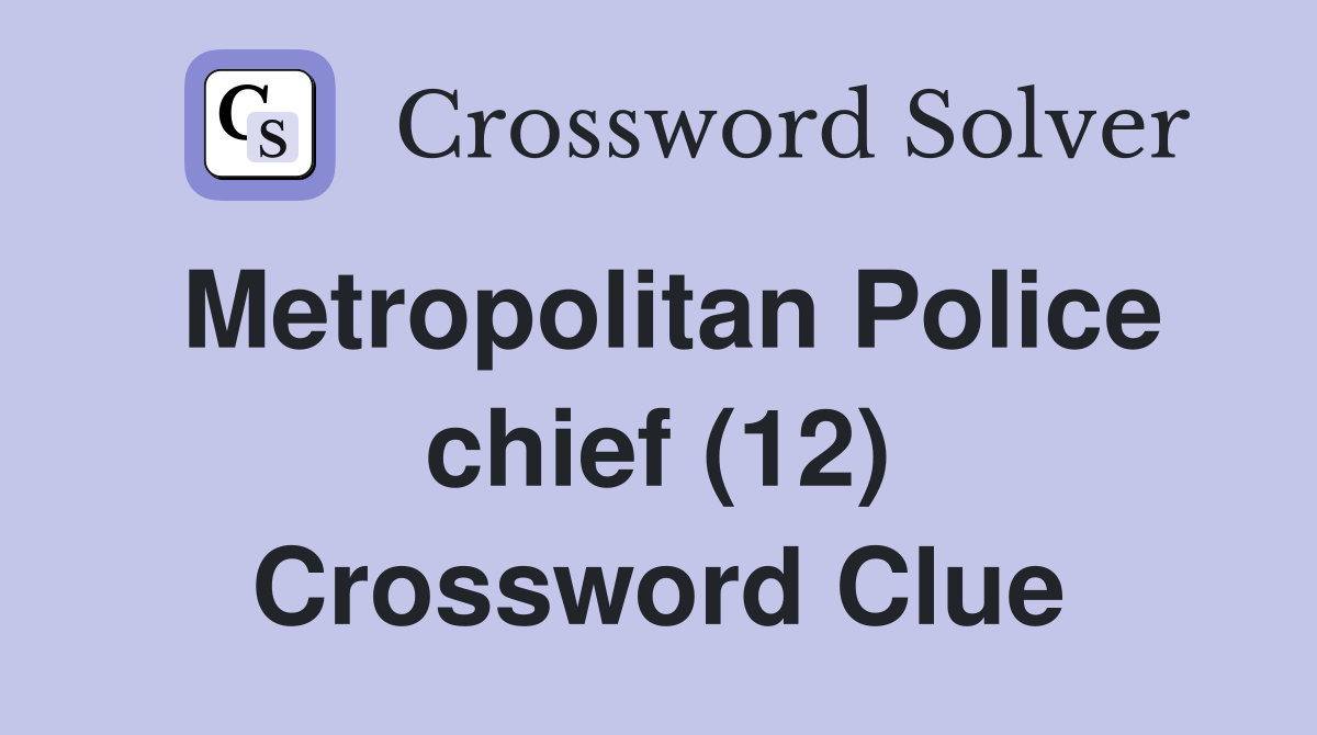 Metropolitan Police chief (12) Crossword Clue