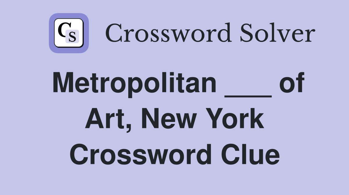 Metropolitan ___ of Art, New York Crossword Clue