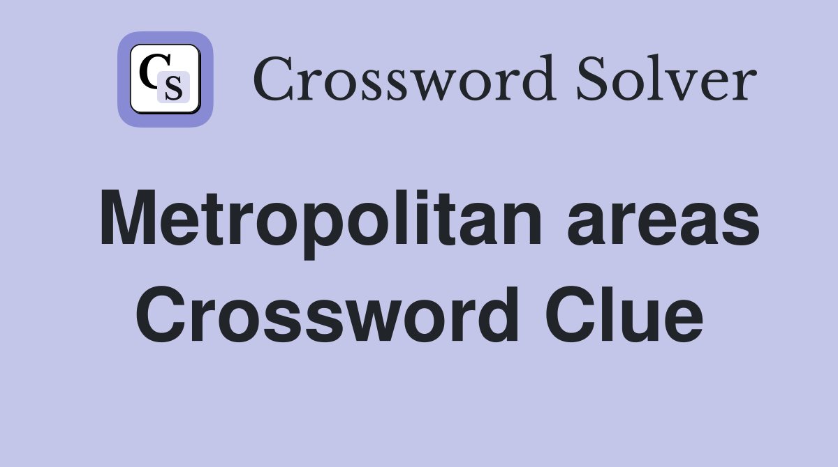 Metropolitan areas Crossword Clue