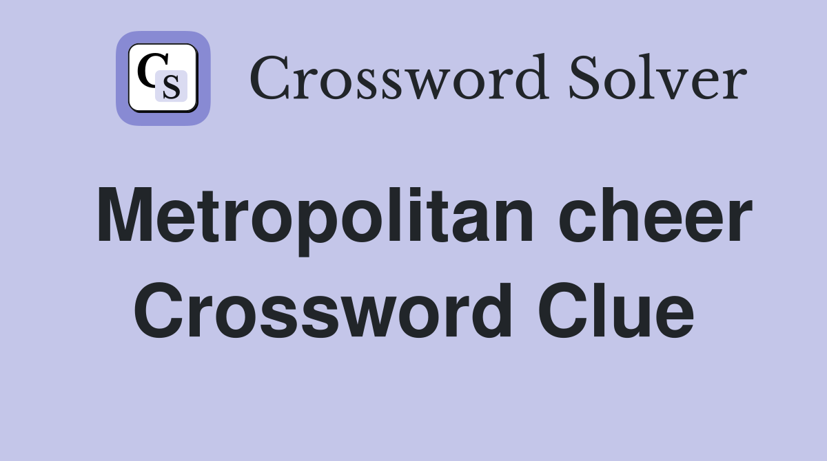 Metropolitan cheer Crossword Clue