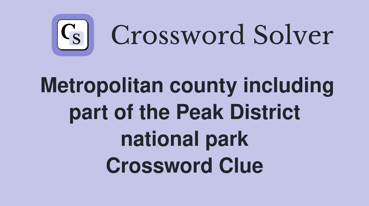 Metropolitan county including part of the Peak District national park Crossword Clue