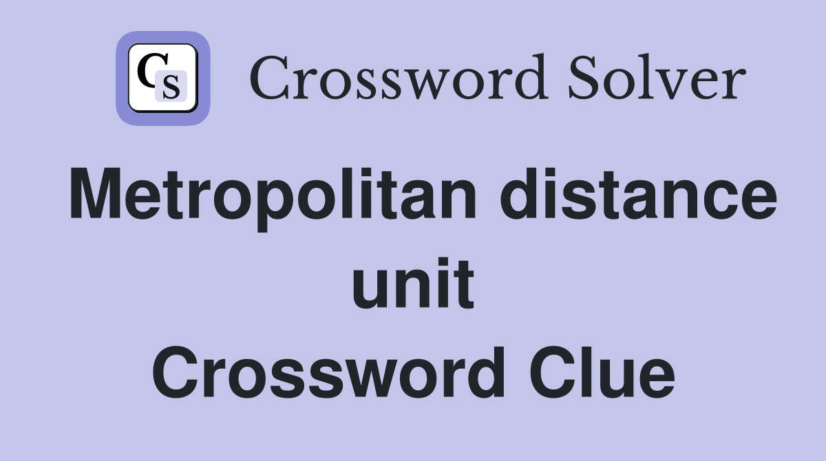 Metropolitan distance unit Crossword Clue
