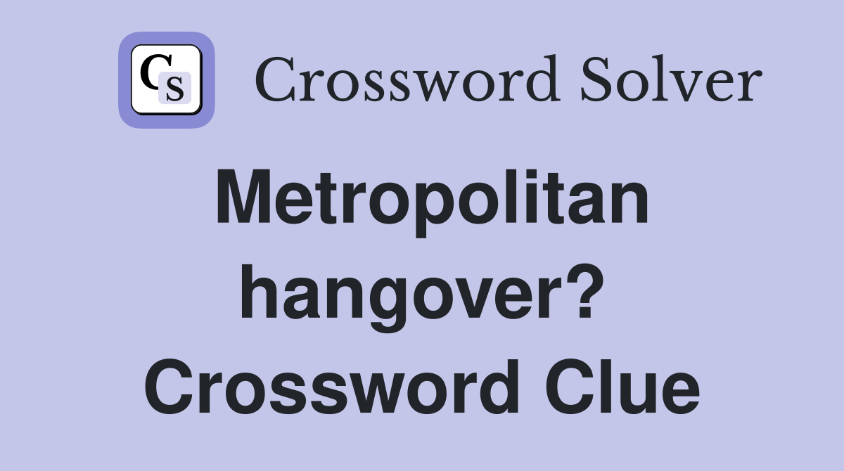 Metropolitan hangover? Crossword Clue