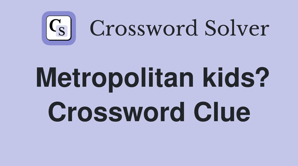 Metropolitan kids? Crossword Clue