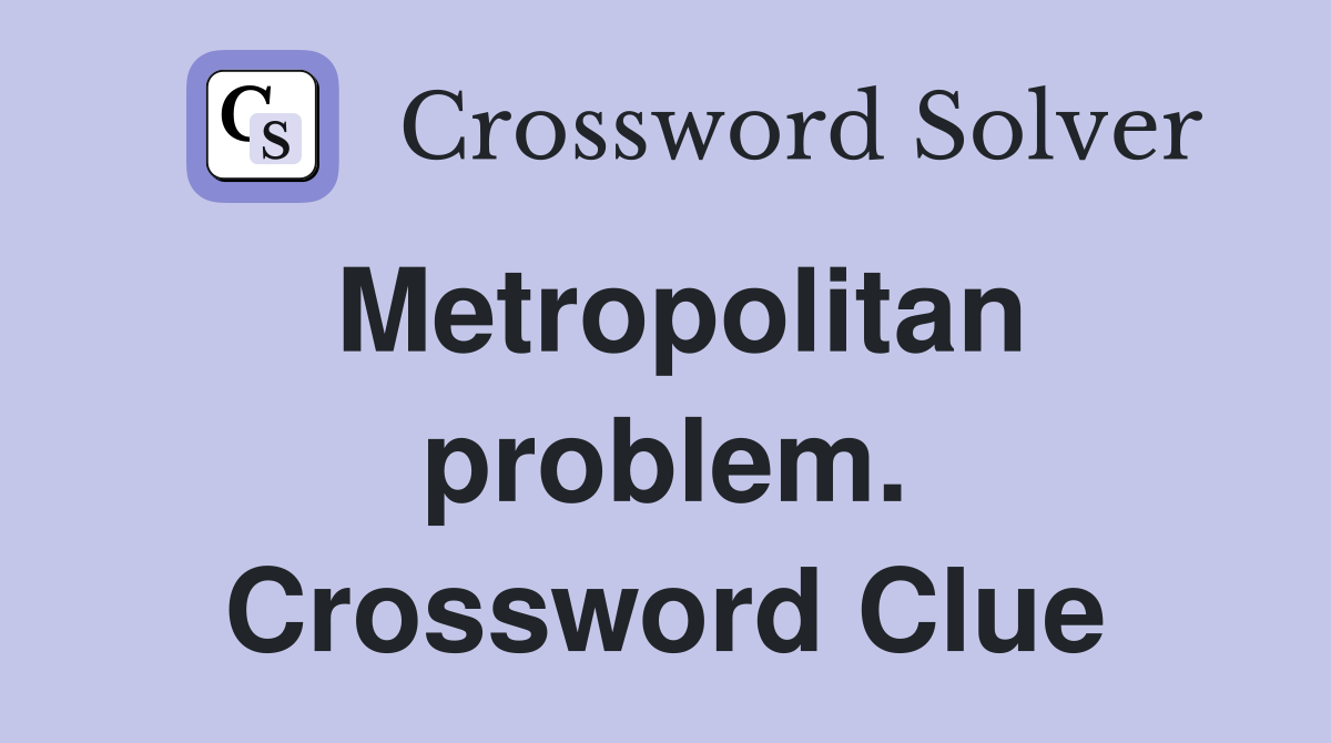 Metropolitan problem. Crossword Clue